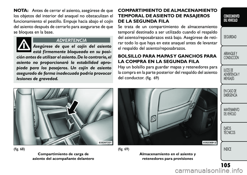 FIAT FREEMONT 2013 Manual de Empleo y Cuidado (in Spanish) NOTA:Antes de cerrar el asiento, asegúrese de que
los objetos del interior del anaquel no obstaculizan el
funcionamiento el pestillo. Empuje hacia abajo el cojín
del asiento después de cerrarlo par FIAT FREEMONT 2013 Manual de Empleo y Cuidado (in Spanish) NOTA:Antes de cerrar el asiento, asegúrese de que
los objetos del interior del anaquel no obstaculizan el
funcionamiento el pestillo. Empuje hacia abajo el cojín
del asiento después de cerrarlo par