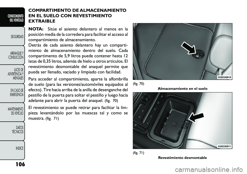 FIAT FREEMONT 2013 Manual de Empleo y Cuidado (in Spanish) COMPARTIMENTO DE ALMACENAMIENTO
EN EL SUELO CON REVESTIMIENTO
EXTRAIBLE
NOTA:Sitúe el asiento delantero al menos en la
posición media de la corredera para facilitar el acceso al
compartimiento de al FIAT FREEMONT 2013 Manual de Empleo y Cuidado (in Spanish) COMPARTIMENTO DE ALMACENAMIENTO
EN EL SUELO CON REVESTIMIENTO
EXTRAIBLE
NOTA:Sitúe el asiento delantero al menos en la
posición media de la corredera para facilitar el acceso al
compartimiento de al