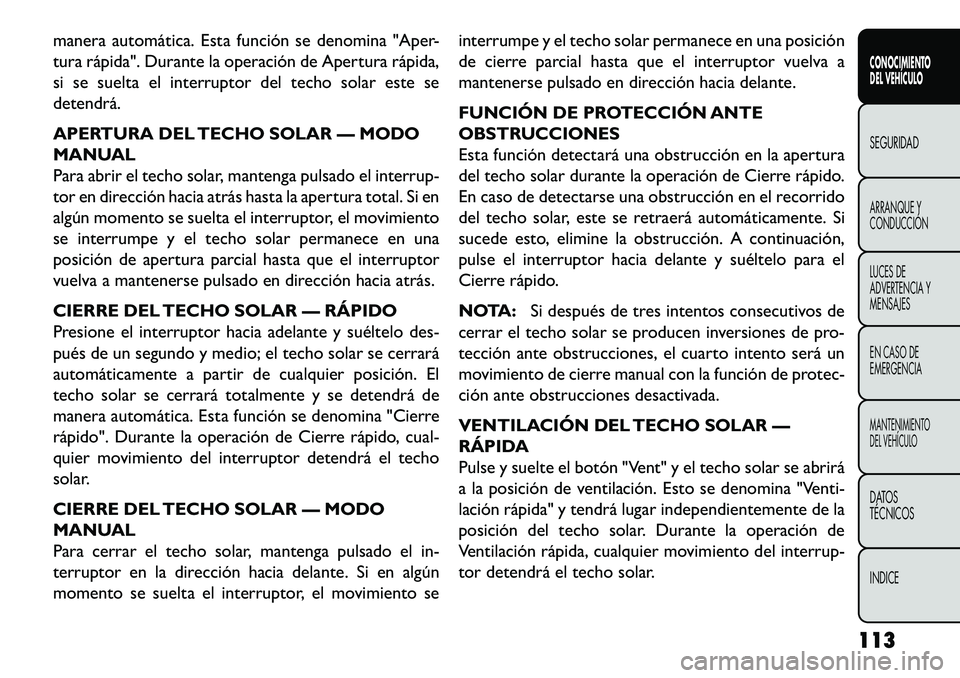 FIAT FREEMONT 2013 Manual de Empleo y Cuidado (in Spanish) manera automática. Esta función se denomina "Aper-
tura rápida". Durante la operación de Apertura rápida,
si se suelta el interruptor del techo solar este se
detendrá.
APERTURA DEL TECHO SOLAR FIAT FREEMONT 2013 Manual de Empleo y Cuidado (in Spanish) manera automática. Esta función se denomina "Aper-
tura rápida". Durante la operación de Apertura rápida,
si se suelta el interruptor del techo solar este se
detendrá.
APERTURA DEL TECHO SOLAR
