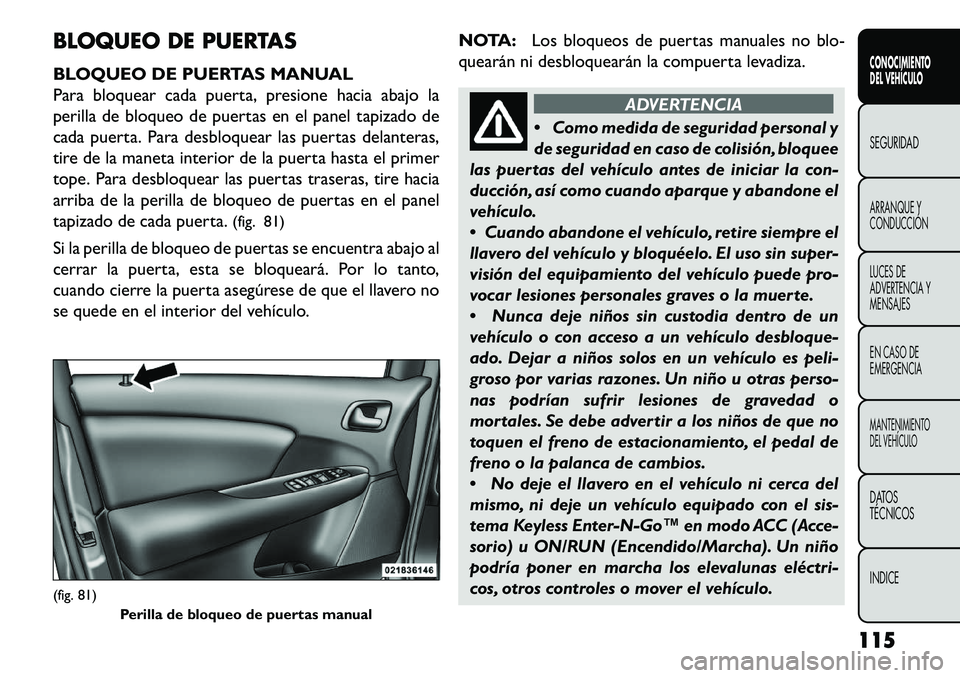FIAT FREEMONT 2013 Manual de Empleo y Cuidado (in Spanish) BLOQUEO DE PUERTAS
BLOQUEO DE PUERTAS MANUAL
Para bloquear cada puerta, presione hacia abajo la
perilla de bloqueo de puertas en el panel tapizado de
cada puerta. Para desbloquear las puertas delanter FIAT FREEMONT 2013 Manual de Empleo y Cuidado (in Spanish) BLOQUEO DE PUERTAS
BLOQUEO DE PUERTAS MANUAL
Para bloquear cada puerta, presione hacia abajo la
perilla de bloqueo de puertas en el panel tapizado de
cada puerta. Para desbloquear las puertas delanter