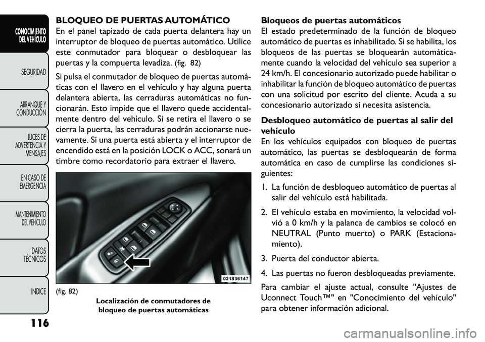 FIAT FREEMONT 2013 Manual de Empleo y Cuidado (in Spanish) BLOQUEO DE PUERTAS AUTOMÁTICO
En el panel tapizado de cada puerta delantera hay un
interruptor de bloqueo de puertas automático. Utilice
este conmutador para bloquear o desbloquear las
puertas y la FIAT FREEMONT 2013 Manual de Empleo y Cuidado (in Spanish) BLOQUEO DE PUERTAS AUTOMÁTICO
En el panel tapizado de cada puerta delantera hay un
interruptor de bloqueo de puertas automático. Utilice
este conmutador para bloquear o desbloquear las
puertas y la