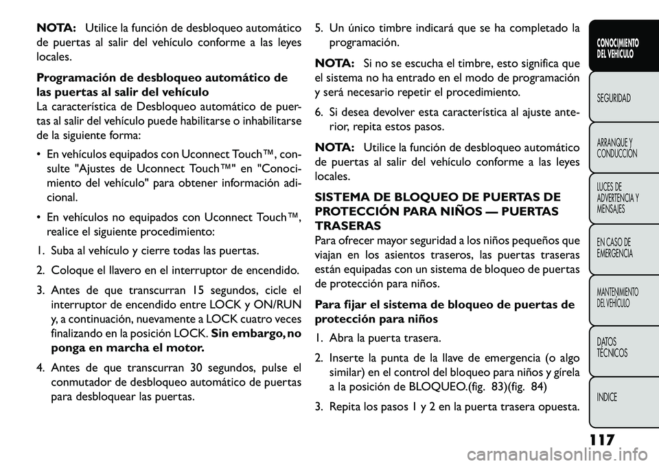 FIAT FREEMONT 2013 Manual de Empleo y Cuidado (in Spanish) NOTA:Utilice la función de desbloqueo automático
de puertas al salir del vehículo conforme a las leyes
locales.
Programación de desbloqueo automático de
las puertas al salir del vehículo
La cara FIAT FREEMONT 2013 Manual de Empleo y Cuidado (in Spanish) NOTA:Utilice la función de desbloqueo automático
de puertas al salir del vehículo conforme a las leyes
locales.
Programación de desbloqueo automático de
las puertas al salir del vehículo
La cara
