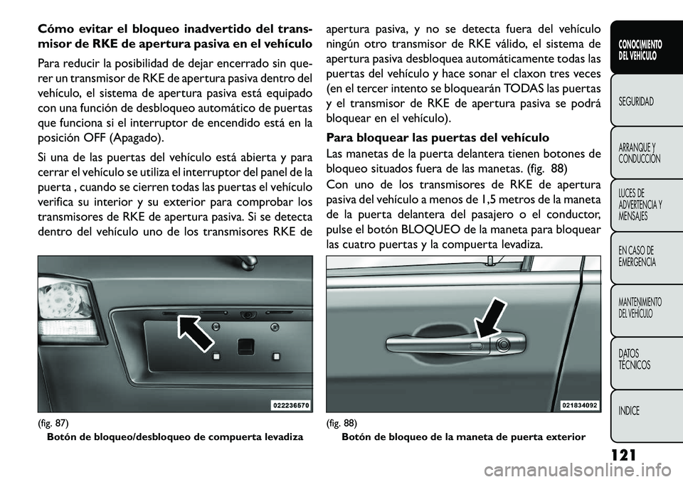 FIAT FREEMONT 2013 Manual de Empleo y Cuidado (in Spanish) Cómo evitar el bloqueo inadvertido del trans-
misor de RKE de apertura pasiva en el vehículo
Para reducir la posibilidad de dejar encerrado sin que-
rer un transmisor de RKE de apertura pasiva dentr FIAT FREEMONT 2013 Manual de Empleo y Cuidado (in Spanish) Cómo evitar el bloqueo inadvertido del trans-
misor de RKE de apertura pasiva en el vehículo
Para reducir la posibilidad de dejar encerrado sin que-
rer un transmisor de RKE de apertura pasiva dentr