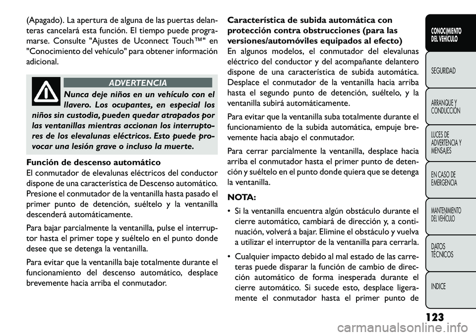 FIAT FREEMONT 2013 Manual de Empleo y Cuidado (in Spanish) (Apagado). La apertura de alguna de las puertas delan-
teras cancelará esta función. El tiempo puede progra-
marse. Consulte "Ajustes de Uconnect Touch™" en
"Conocimiento del vehículo" para obten FIAT FREEMONT 2013 Manual de Empleo y Cuidado (in Spanish) (Apagado). La apertura de alguna de las puertas delan-
teras cancelará esta función. El tiempo puede progra-
marse. Consulte "Ajustes de Uconnect Touch™" en
"Conocimiento del vehículo" para obten