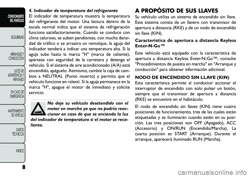 FIAT FREEMONT 2013  Manual de Empleo y Cuidado (in Spanish) 4. Indicador de temperatura del refrigerante
El indicador de temperatura muestra la temperatura
del refrigerante del motor. Una lectura dentro de la
escala normal indica que el sistema de refrigeraci