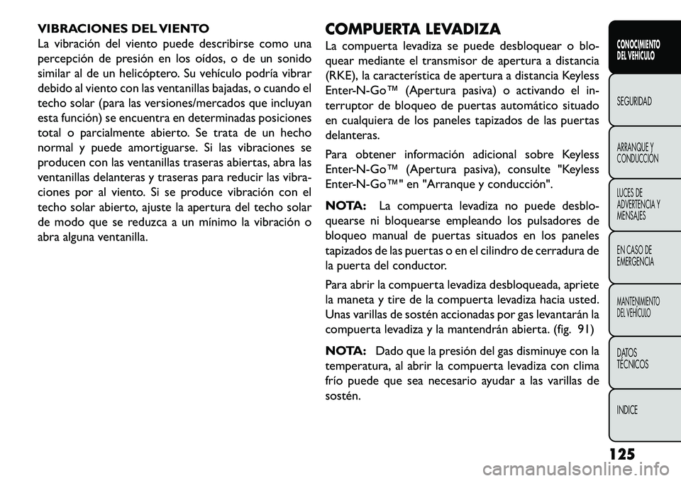 FIAT FREEMONT 2013 Manual de Empleo y Cuidado (in Spanish) VIBRACIONES DEL VIENTO
La vibración del viento puede describirse como una
percepción de presión en los oídos, o de un sonido
similar al de un helicóptero. Su vehículo podría vibrar
debido al vi FIAT FREEMONT 2013 Manual de Empleo y Cuidado (in Spanish) VIBRACIONES DEL VIENTO
La vibración del viento puede describirse como una
percepción de presión en los oídos, o de un sonido
similar al de un helicóptero. Su vehículo podría vibrar
debido al vi