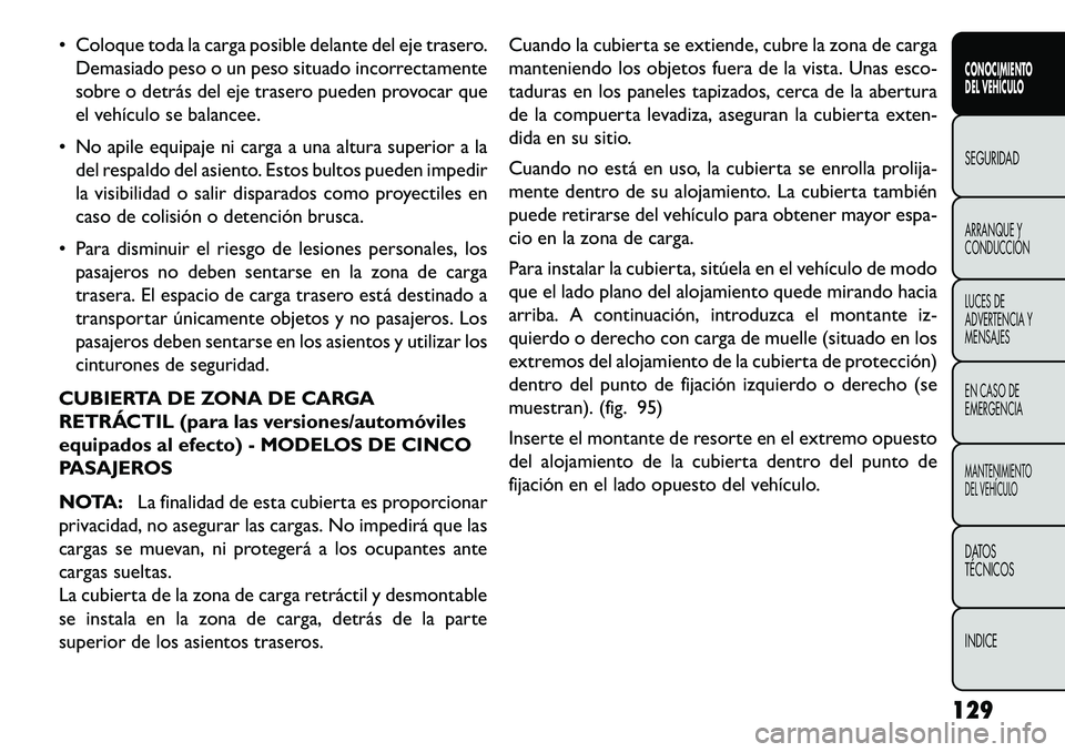 FIAT FREEMONT 2013 Manual de Empleo y Cuidado (in Spanish) Coloque toda la carga posible delante del eje trasero.Demasiado peso o un peso situado incorrectamente
sobre o detrás del eje trasero pueden provocar que
el vehículo se balancee.
No apile equipa FIAT FREEMONT 2013 Manual de Empleo y Cuidado (in Spanish) Coloque toda la carga posible delante del eje trasero.Demasiado peso o un peso situado incorrectamente
sobre o detrás del eje trasero pueden provocar que
el vehículo se balancee.
No apile equipa