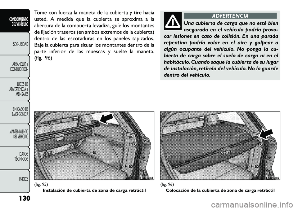 FIAT FREEMONT 2013 Manual de Empleo y Cuidado (in Spanish) Tome con fuerza la maneta de la cubierta y tire hacia
usted. A medida que la cubierta se aproxima a la
abertura de la compuerta levadiza, guíe los montantes
de fijación traseros (en ambos extremos d FIAT FREEMONT 2013 Manual de Empleo y Cuidado (in Spanish) Tome con fuerza la maneta de la cubierta y tire hacia
usted. A medida que la cubierta se aproxima a la
abertura de la compuerta levadiza, guíe los montantes
de fijación traseros (en ambos extremos d
