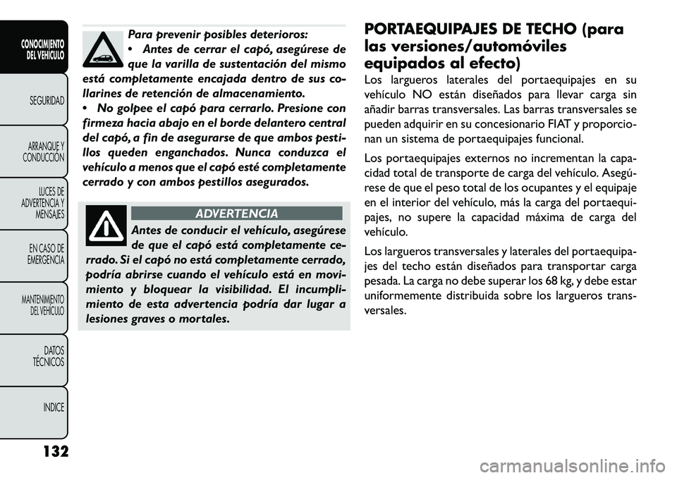 FIAT FREEMONT 2013 Manual de Empleo y Cuidado (in Spanish) Para prevenir posibles deterioros:
Antes de cerrar el capó, asegúrese de
que la varilla de sustentación del mismo
está completamente encajada dentro de sus co-
llarines de retención de almacenam FIAT FREEMONT 2013 Manual de Empleo y Cuidado (in Spanish) Para prevenir posibles deterioros:
Antes de cerrar el capó, asegúrese de
que la varilla de sustentación del mismo
está completamente encajada dentro de sus co-
llarines de retención de almacenam