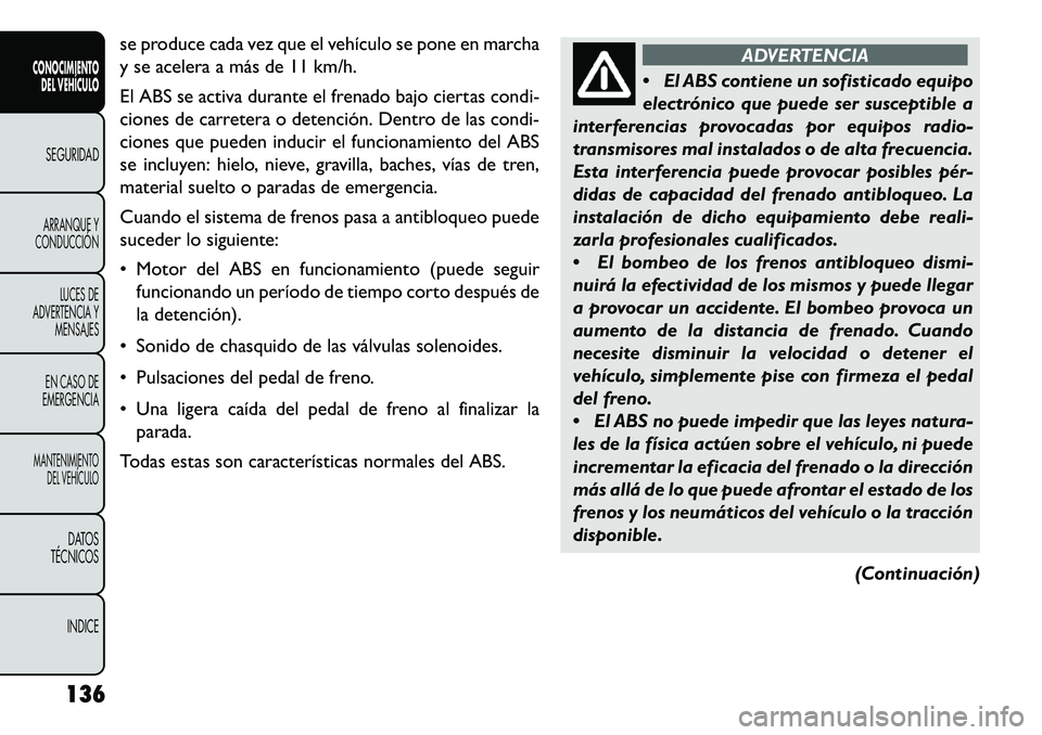 FIAT FREEMONT 2013 Manual de Empleo y Cuidado (in Spanish) se produce cada vez que el vehículo se pone en marcha
y se acelera a más de 11 km/h.
El ABS se activa durante el frenado bajo ciertas condi-
ciones de carretera o detención. Dentro de las condi-
ci FIAT FREEMONT 2013 Manual de Empleo y Cuidado (in Spanish) se produce cada vez que el vehículo se pone en marcha
y se acelera a más de 11 km/h.
El ABS se activa durante el frenado bajo ciertas condi-
ciones de carretera o detención. Dentro de las condi-
ci