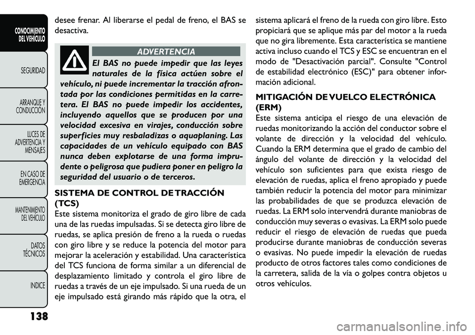 FIAT FREEMONT 2013 Manual de Empleo y Cuidado (in Spanish) desee frenar. Al liberarse el pedal de freno, el BAS se
desactiva.
ADVERTENCIA
El BAS no puede impedir que las leyes
n
aturales de la física actúen sobre el
vehículo, ni puede incrementar la tracc FIAT FREEMONT 2013 Manual de Empleo y Cuidado (in Spanish) desee frenar. Al liberarse el pedal de freno, el BAS se
desactiva.
ADVERTENCIA
El BAS no puede impedir que las leyes
n
aturales de la física actúen sobre el
vehículo, ni puede incrementar la tracc