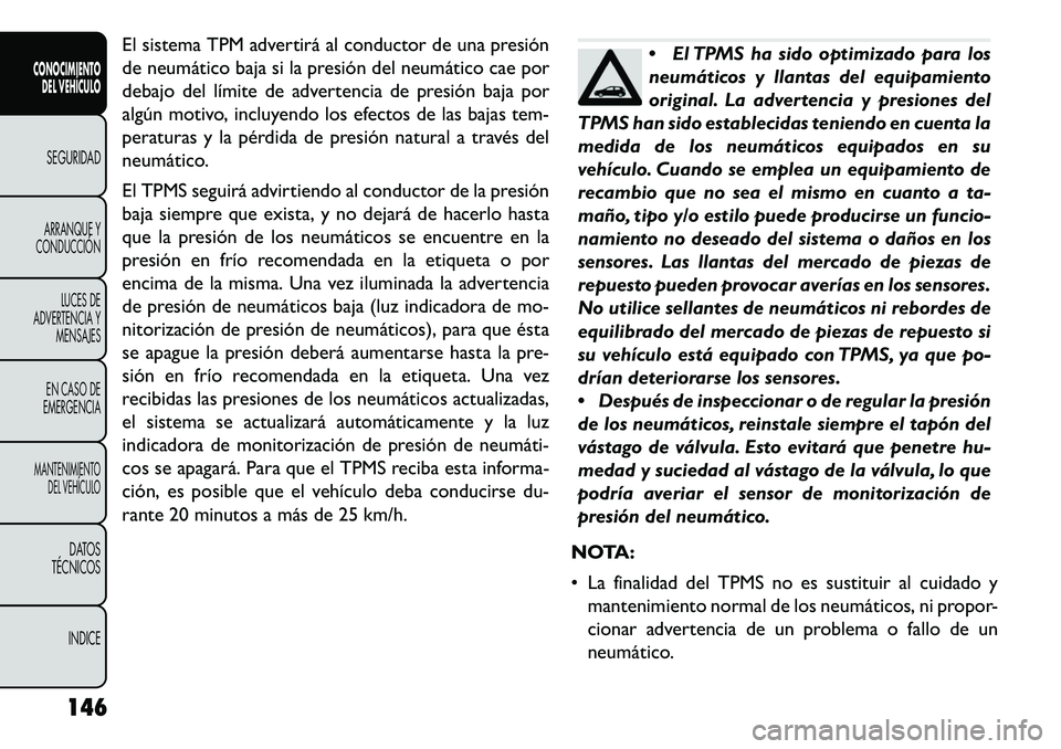 FIAT FREEMONT 2013 Manual de Empleo y Cuidado (in Spanish) El sistema TPM advertirá al conductor de una presión
de neumático baja si la presión del neumático cae por
debajo del límite de advertencia de presión baja por
algún motivo, incluyendo los efe FIAT FREEMONT 2013 Manual de Empleo y Cuidado (in Spanish) El sistema TPM advertirá al conductor de una presión
de neumático baja si la presión del neumático cae por
debajo del límite de advertencia de presión baja por
algún motivo, incluyendo los efe