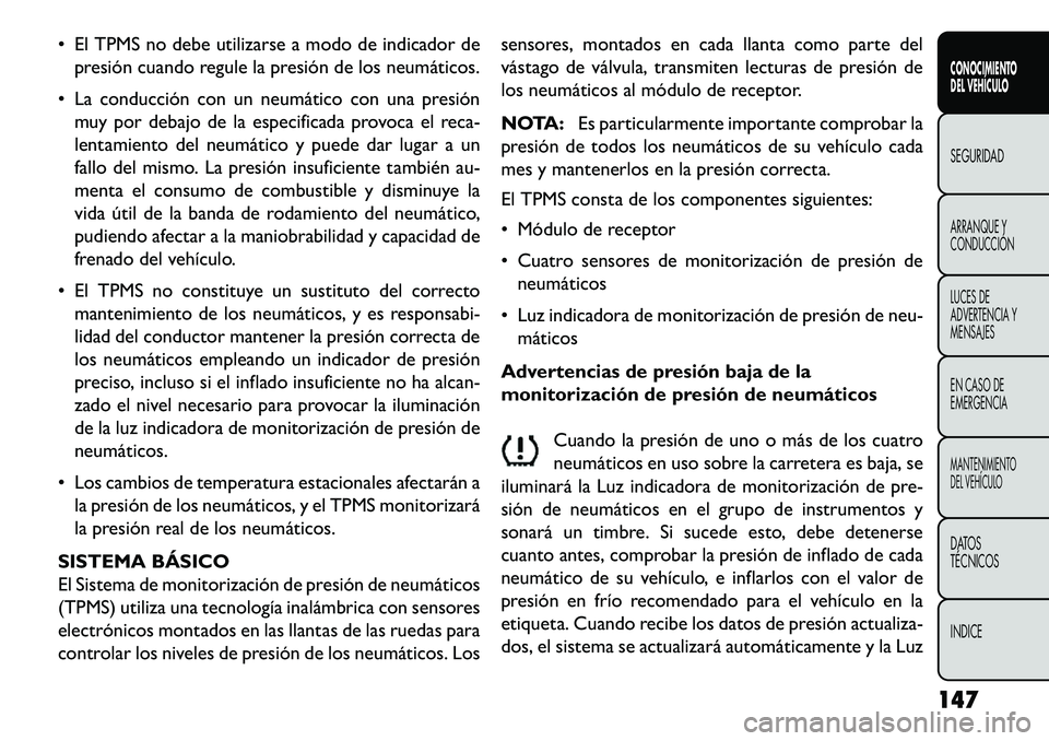 FIAT FREEMONT 2013 Manual de Empleo y Cuidado (in Spanish) El TPMS no debe utilizarse a modo de indicador depresión cuando regule la presión de los neumáticos.
La conducción con un neumático con una presión muy por debajo de la especificada provoca FIAT FREEMONT 2013 Manual de Empleo y Cuidado (in Spanish) El TPMS no debe utilizarse a modo de indicador depresión cuando regule la presión de los neumáticos.
La conducción con un neumático con una presión muy por debajo de la especificada provoca