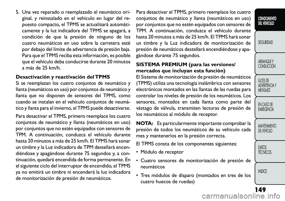 FIAT FREEMONT 2013 Manual de Empleo y Cuidado (in Spanish) 5. Una vez reparado o reemplazado el neumático ori-ginal, y reinstalado en el vehículo en lugar del re-
puesto compacto, el TPMS se actualizará automáti
camente y la luz indicadora del TPMS se a FIAT FREEMONT 2013 Manual de Empleo y Cuidado (in Spanish) 5. Una vez reparado o reemplazado el neumático ori-ginal, y reinstalado en el vehículo en lugar del re-
puesto compacto, el TPMS se actualizará automáti
camente y la luz indicadora del TPMS se a