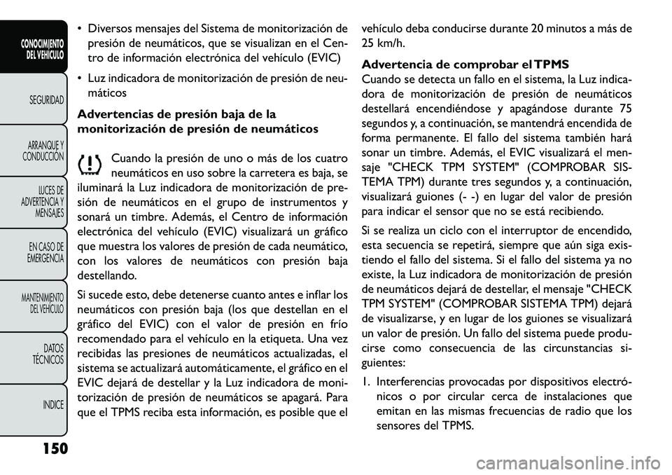 FIAT FREEMONT 2013 Manual de Empleo y Cuidado (in Spanish) Diversos mensajes del Sistema de monitorización depresión de neumáticos, que se visualizan en el Cen-
tro de información electrónica del vehículo (EVIC)
Luz indicadora de monitorización de FIAT FREEMONT 2013 Manual de Empleo y Cuidado (in Spanish) Diversos mensajes del Sistema de monitorización depresión de neumáticos, que se visualizan en el Cen-
tro de información electrónica del vehículo (EVIC)
Luz indicadora de monitorización de