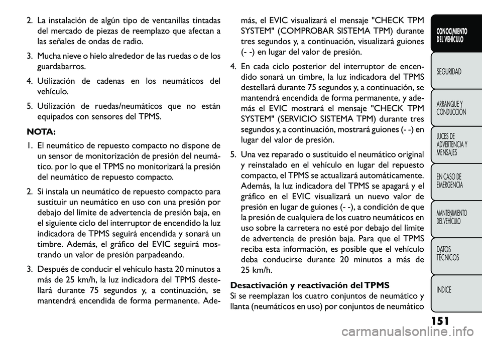 FIAT FREEMONT 2013 Manual de Empleo y Cuidado (in Spanish) 2. La instalación de algún tipo de ventanillas tintadasdel mercado de piezas de reemplazo que afectan a
las señales de ondas de radio.
3. Mucha nieve o hielo alrededor de las ruedas o de los guarda FIAT FREEMONT 2013 Manual de Empleo y Cuidado (in Spanish) 2. La instalación de algún tipo de ventanillas tintadasdel mercado de piezas de reemplazo que afectan a
las señales de ondas de radio.
3. Mucha nieve o hielo alrededor de las ruedas o de los guarda