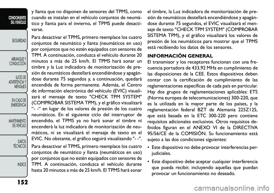 FIAT FREEMONT 2013 Manual de Empleo y Cuidado (in Spanish) y llanta que no disponen de sensores del TPMS, como
cuando se instalan en el vehículo conjuntos de neumá
tico y llanta para el invierno, el TPMS puede desacti-
varse.
Para desactivar el TPMS, prim FIAT FREEMONT 2013 Manual de Empleo y Cuidado (in Spanish) y llanta que no disponen de sensores del TPMS, como
cuando se instalan en el vehículo conjuntos de neumá
tico y llanta para el invierno, el TPMS puede desacti-
varse.
Para desactivar el TPMS, prim