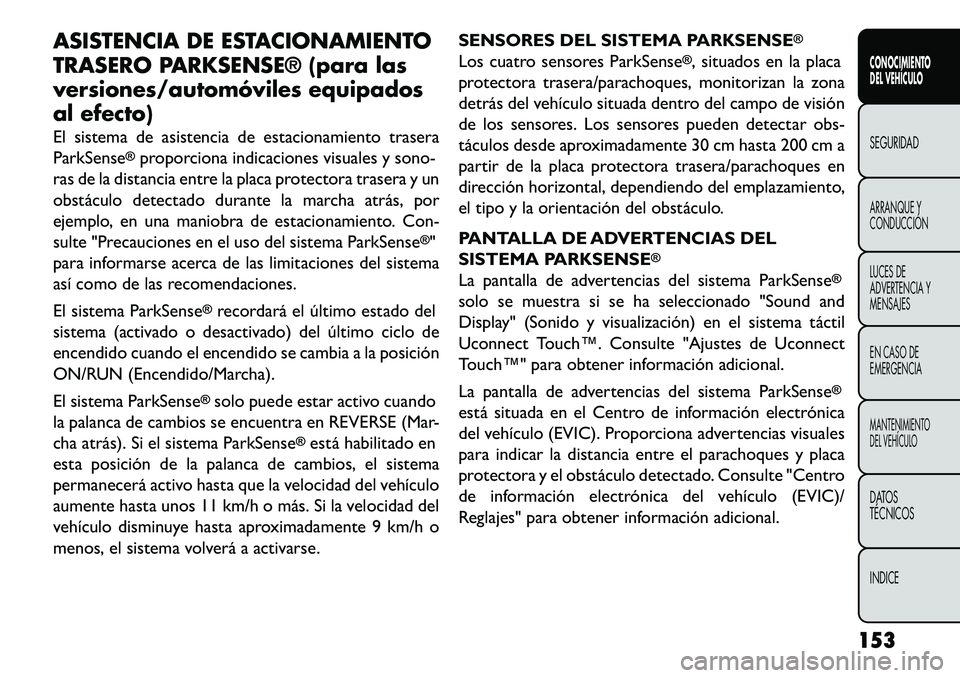 FIAT FREEMONT 2013 Manual de Empleo y Cuidado (in Spanish) ASISTENCIA DE ESTACIONAMIENTO
TRASERO PARKSENSE® (para las
versiones/automóviles equipados
al efecto)
El sistema de asistencia de estacionamiento trasera
ParkSense
®proporciona indicaciones visuale FIAT FREEMONT 2013 Manual de Empleo y Cuidado (in Spanish) ASISTENCIA DE ESTACIONAMIENTO
TRASERO PARKSENSE® (para las
versiones/automóviles equipados
al efecto)
El sistema de asistencia de estacionamiento trasera
ParkSense
®proporciona indicaciones visuale