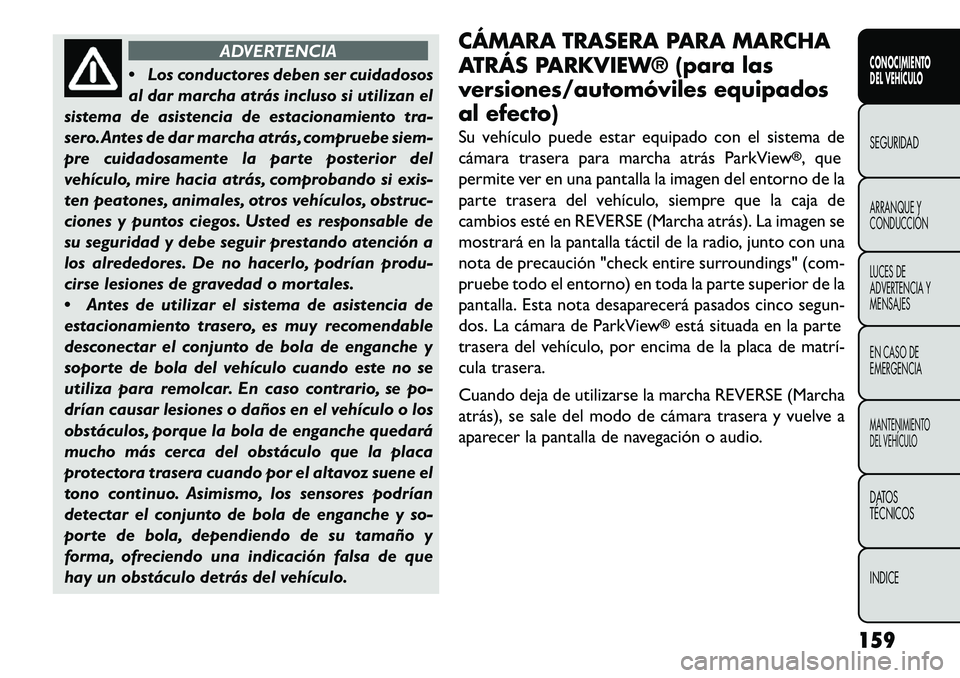 FIAT FREEMONT 2013 Manual de Empleo y Cuidado (in Spanish) ADVERTENCIA
Los
conductores deben ser cuidadosos
al dar marcha atrás incluso si utilizan el
sistema de asistencia de estacionamiento tra-
sero.Antes de dar marcha atrás, compruebe siem-
pre cuidad FIAT FREEMONT 2013 Manual de Empleo y Cuidado (in Spanish) ADVERTENCIA
Los
conductores deben ser cuidadosos
al dar marcha atrás incluso si utilizan el
sistema de asistencia de estacionamiento tra-
sero.Antes de dar marcha atrás, compruebe siem-
pre cuidad