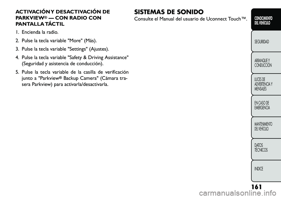 FIAT FREEMONT 2013 Manual de Empleo y Cuidado (in Spanish) ACTIVACIÓN Y DESACTIVACIÓN DE
PARKVIEW
®— CON RADIO CON
PANTALLA TÁCTIL
1. Encienda la radio.
2. Pulse la tecla variable "More" (Más).
3. Pulse la tecla variable "Settings" (Ajustes).
4. Pulse FIAT FREEMONT 2013 Manual de Empleo y Cuidado (in Spanish) ACTIVACIÓN Y DESACTIVACIÓN DE
PARKVIEW
®— CON RADIO CON
PANTALLA TÁCTIL
1. Encienda la radio.
2. Pulse la tecla variable "More" (Más).
3. Pulse la tecla variable "Settings" (Ajustes).
4. Pulse