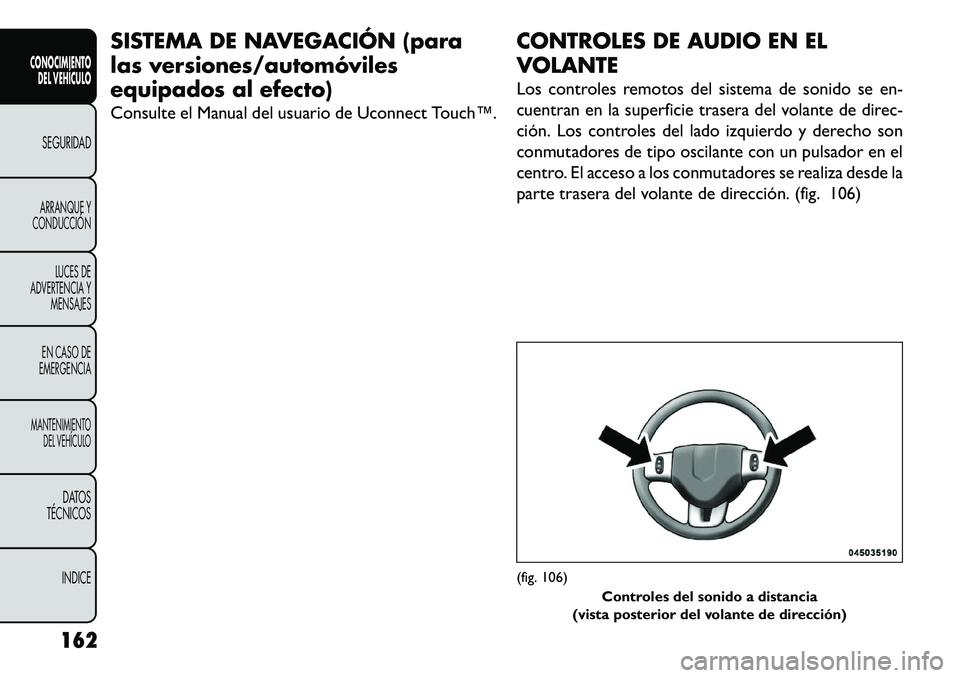 FIAT FREEMONT 2013 Manual de Empleo y Cuidado (in Spanish) SISTEMA DE NAVEGACIÓN (para
las versiones/automóviles
equipados al efecto)
Consulte el Manual del usuario de Uconnect Touch™.CONTROLES DE AUDIO EN EL
VOLANTE
Los controles remotos del sistema de s FIAT FREEMONT 2013 Manual de Empleo y Cuidado (in Spanish) SISTEMA DE NAVEGACIÓN (para
las versiones/automóviles
equipados al efecto)
Consulte el Manual del usuario de Uconnect Touch™.CONTROLES DE AUDIO EN EL
VOLANTE
Los controles remotos del sistema de s