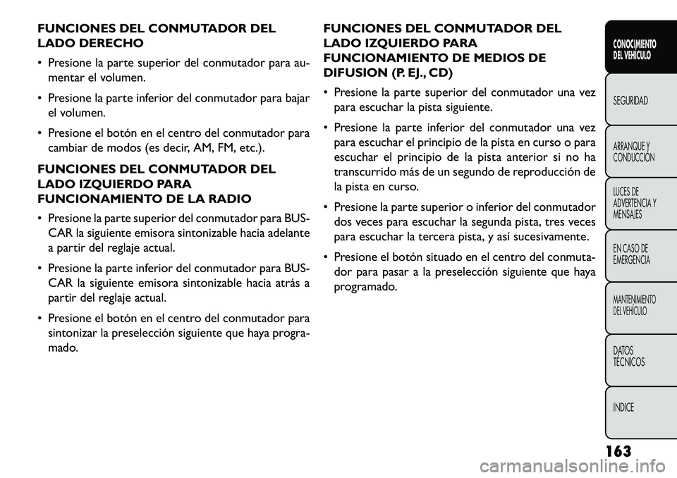 FIAT FREEMONT 2013 Manual de Empleo y Cuidado (in Spanish) FUNCIONES DEL CONMUTADOR DEL
LADO DERECHO
Presione la parte superior del conmutador para au-mentar el volumen.
Presione la parte inferior del conmutador para bajar el volumen.
Presione el botón FIAT FREEMONT 2013 Manual de Empleo y Cuidado (in Spanish) FUNCIONES DEL CONMUTADOR DEL
LADO DERECHO
Presione la parte superior del conmutador para au-mentar el volumen.
Presione la parte inferior del conmutador para bajar el volumen.
Presione el botón