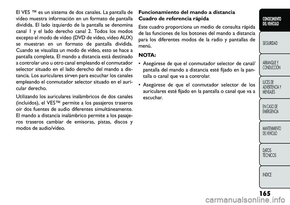 FIAT FREEMONT 2013 Manual de Empleo y Cuidado (in Spanish) El VES ™ es un sistema de dos canales. La pantalla de
vídeo muestra información en un formato de pantalla
dividida. El lado izquierdo de la pantalla se denomina
canal 1 y el lado derecho canal 2. FIAT FREEMONT 2013 Manual de Empleo y Cuidado (in Spanish) El VES ™ es un sistema de dos canales. La pantalla de
vídeo muestra información en un formato de pantalla
dividida. El lado izquierdo de la pantalla se denomina
canal 1 y el lado derecho canal 2.