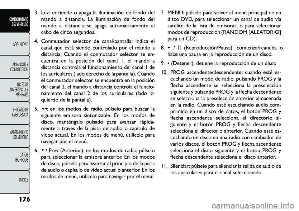 FIAT FREEMONT 2013 Manual de Empleo y Cuidado (in Spanish) 3. Luz: enciende o apaga la iluminación de fondo delmando a distancia. La iluminación de fondo del
mando a distancia se apaga automáticamente al
cabo de cinco segundos.
4. Conmutador selector de ca FIAT FREEMONT 2013 Manual de Empleo y Cuidado (in Spanish) 3. Luz: enciende o apaga la iluminación de fondo delmando a distancia. La iluminación de fondo del
mando a distancia se apaga automáticamente al
cabo de cinco segundos.
4. Conmutador selector de ca