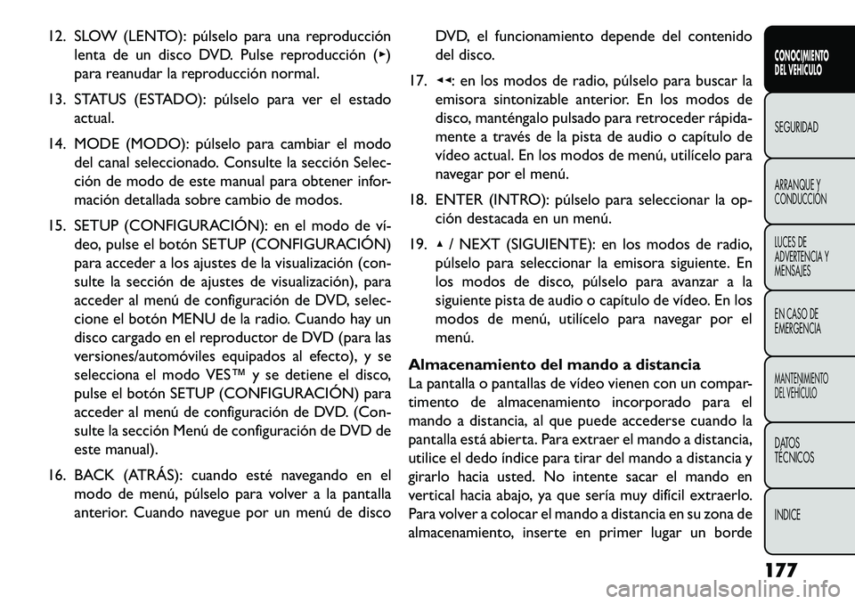 FIAT FREEMONT 2013 Manual de Empleo y Cuidado (in Spanish) 12. SLOW (LENTO): púlselo para una reproducciónlenta de un disco DVD. Pulse reproducción (▸)
para reanudar la reproducción normal.
13. STATUS (ESTADO): púlselo para ver el estado actual.
14. MO FIAT FREEMONT 2013 Manual de Empleo y Cuidado (in Spanish) 12. SLOW (LENTO): púlselo para una reproducciónlenta de un disco DVD. Pulse reproducción (▸)
para reanudar la reproducción normal.
13. STATUS (ESTADO): púlselo para ver el estado actual.
14. MO