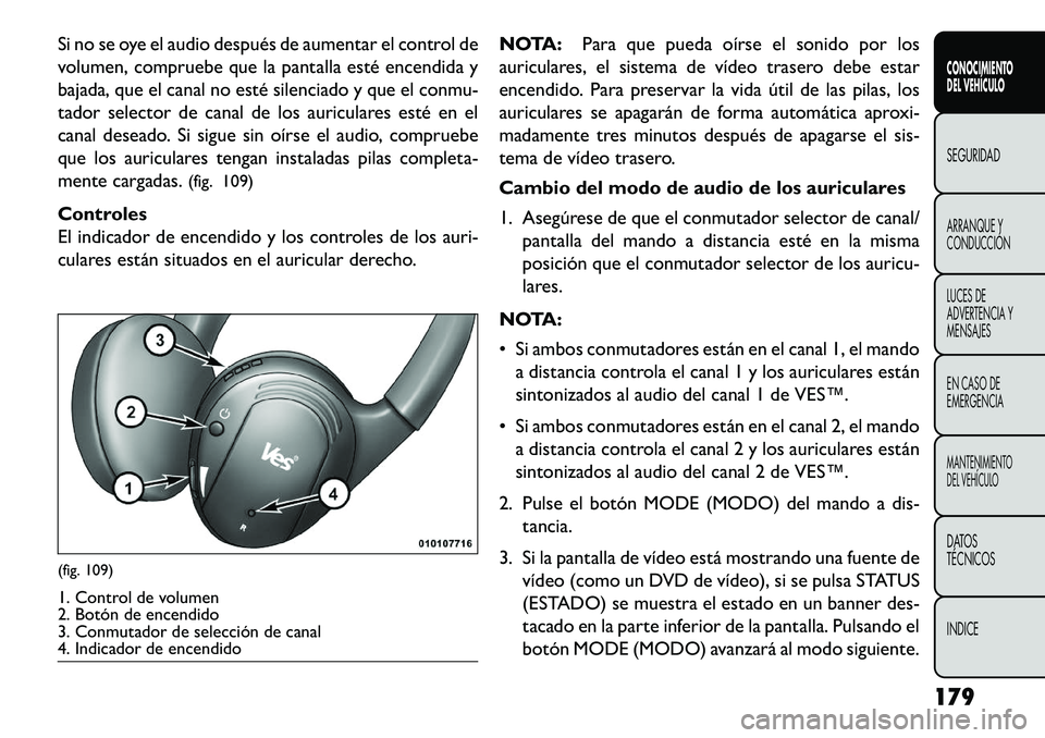 FIAT FREEMONT 2013 Manual de Empleo y Cuidado (in Spanish) Si no se oye el audio después de aumentar el control de
volumen, compruebe que la pantalla esté encendida y
bajada, que el canal no esté silenciado y que el conmu-
tador selector de canal de los au FIAT FREEMONT 2013 Manual de Empleo y Cuidado (in Spanish) Si no se oye el audio después de aumentar el control de
volumen, compruebe que la pantalla esté encendida y
bajada, que el canal no esté silenciado y que el conmu-
tador selector de canal de los au