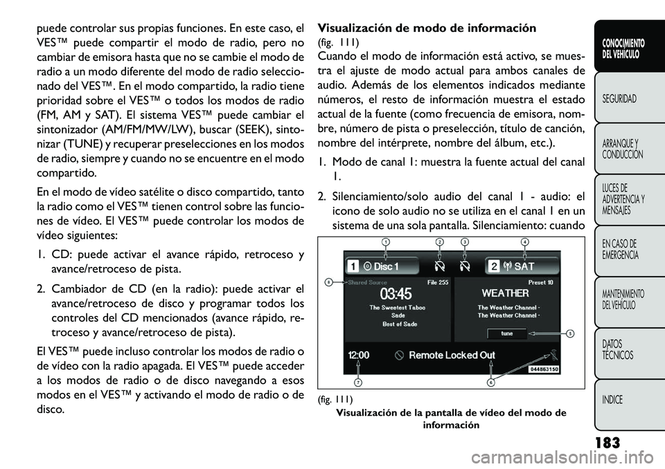 FIAT FREEMONT 2013 Manual de Empleo y Cuidado (in Spanish) puede controlar sus propias funciones. En este caso, el
VES™ puede compartir el modo de radio, pero no
cambiar de emisora hasta que no se cambie el modo de
radio a un modo diferente del modo de radi FIAT FREEMONT 2013 Manual de Empleo y Cuidado (in Spanish) puede controlar sus propias funciones. En este caso, el
VES™ puede compartir el modo de radio, pero no
cambiar de emisora hasta que no se cambie el modo de
radio a un modo diferente del modo de radi
