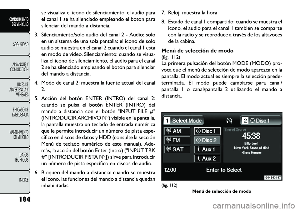 FIAT FREEMONT 2013 Manual de Empleo y Cuidado (in Spanish) se visualiza el icono de silenciamiento, el audio para
el canal 1 se ha silenciado empleando el botón para
silenciar del mando a distancia.
3. Silenciamiento/solo audio del canal 2 - Audio: solo en u FIAT FREEMONT 2013 Manual de Empleo y Cuidado (in Spanish) se visualiza el icono de silenciamiento, el audio para
el canal 1 se ha silenciado empleando el botón para
silenciar del mando a distancia.
3. Silenciamiento/solo audio del canal 2 - Audio: solo en u