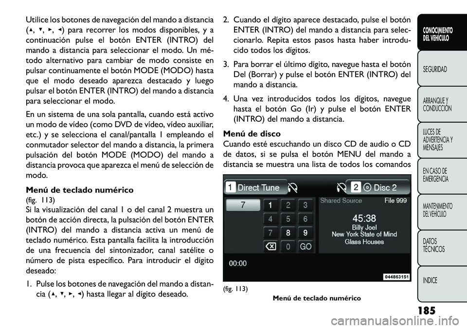 FIAT FREEMONT 2013 Manual de Empleo y Cuidado (in Spanish) Utilice los botones de navegación del mando a distancia
(▴,▾,▸,◂) para recorrer los modos disponibles, y a
continuación pulse el botón ENTER (INTRO) del
mando a distancia para seleccionar e FIAT FREEMONT 2013 Manual de Empleo y Cuidado (in Spanish) Utilice los botones de navegación del mando a distancia
(▴,▾,▸,◂) para recorrer los modos disponibles, y a
continuación pulse el botón ENTER (INTRO) del
mando a distancia para seleccionar e