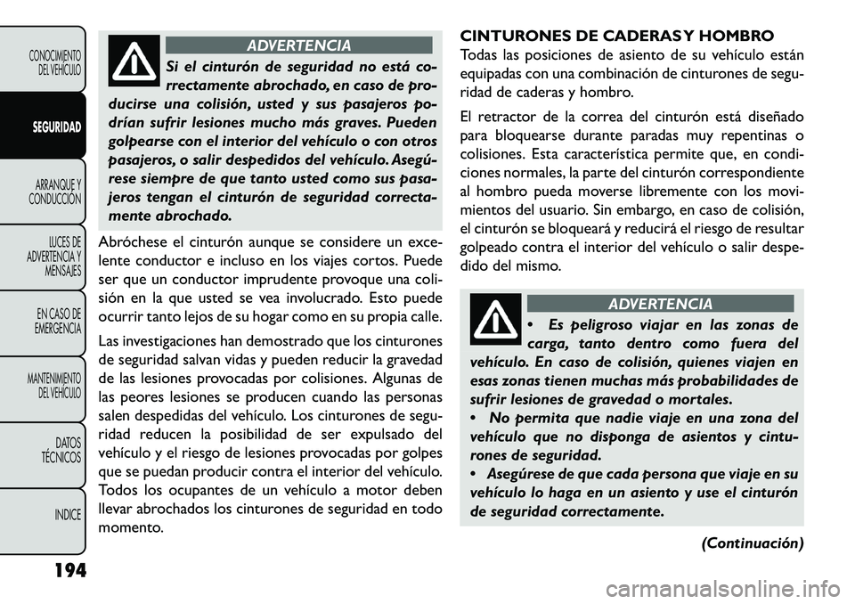 FIAT FREEMONT 2013 Manual de Empleo y Cuidado (in Spanish) ADVERTENCIA
Si el cinturón de seguridad no está co-
rrectam
ente abrochado, en caso de pro-
ducirse una colisión, usted y sus pasajeros po-
drían sufrir lesiones mucho más graves. Pueden
golpear FIAT FREEMONT 2013 Manual de Empleo y Cuidado (in Spanish) ADVERTENCIA
Si el cinturón de seguridad no está co-
rrectam
ente abrochado, en caso de pro-
ducirse una colisión, usted y sus pasajeros po-
drían sufrir lesiones mucho más graves. Pueden
golpear