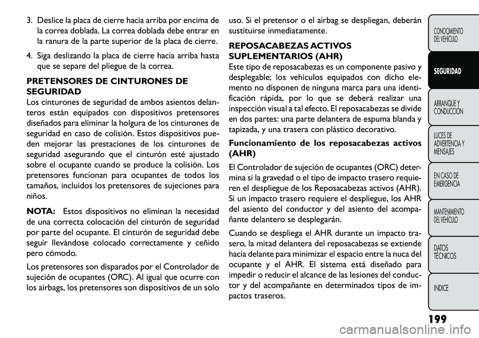 FIAT FREEMONT 2013 Manual de Empleo y Cuidado (in Spanish) 3. Deslice la placa de cierre hacia arriba por encima dela correa doblada. La correa doblada debe entrar en
la ranura de la parte superior de la placa de cierre.
4. Siga deslizando la placa de cierre FIAT FREEMONT 2013 Manual de Empleo y Cuidado (in Spanish) 3. Deslice la placa de cierre hacia arriba por encima dela correa doblada. La correa doblada debe entrar en
la ranura de la parte superior de la placa de cierre.
4. Siga deslizando la placa de cierre