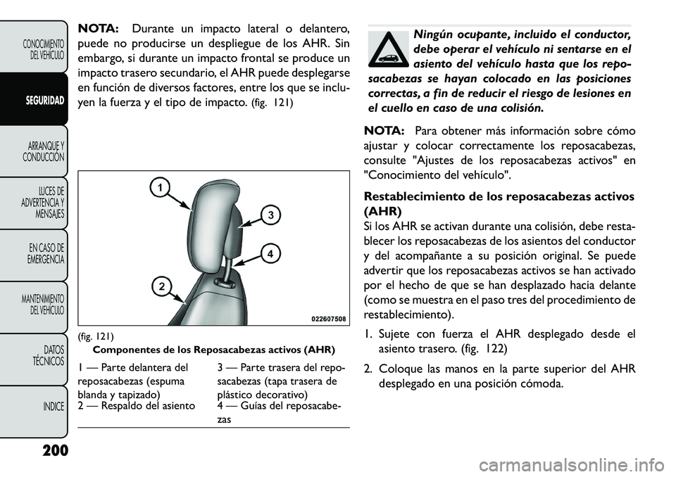 FIAT FREEMONT 2013 Manual de Empleo y Cuidado (in Spanish) NOTA:Durante un impacto lateral o delantero,
puede no producirse un despliegue de los AHR. Sin
embargo, si durante un impacto frontal se produce un
impacto trasero secundario, el AHR puede desplegarse FIAT FREEMONT 2013 Manual de Empleo y Cuidado (in Spanish) NOTA:Durante un impacto lateral o delantero,
puede no producirse un despliegue de los AHR. Sin
embargo, si durante un impacto frontal se produce un
impacto trasero secundario, el AHR puede desplegarse