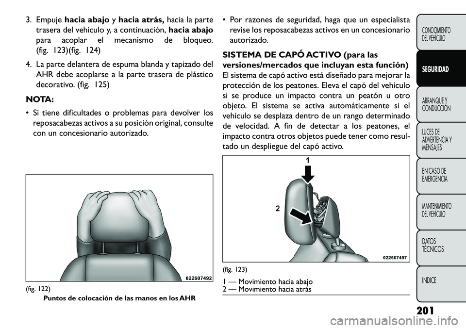 FIAT FREEMONT 2013 Manual de Empleo y Cuidado (in Spanish) 3. Empujehacia abajo yhacia atrás, hacia la parte
trasera del vehículo y, a continuación, hacia abajo
para acoplar el mecanismo de bloqueo.
(fig. 123)(fig. 124)
4. La parte delantera de espuma blan FIAT FREEMONT 2013 Manual de Empleo y Cuidado (in Spanish) 3. Empujehacia abajo yhacia atrás, hacia la parte
trasera del vehículo y, a continuación, hacia abajo
para acoplar el mecanismo de bloqueo.
(fig. 123)(fig. 124)
4. La parte delantera de espuma blan