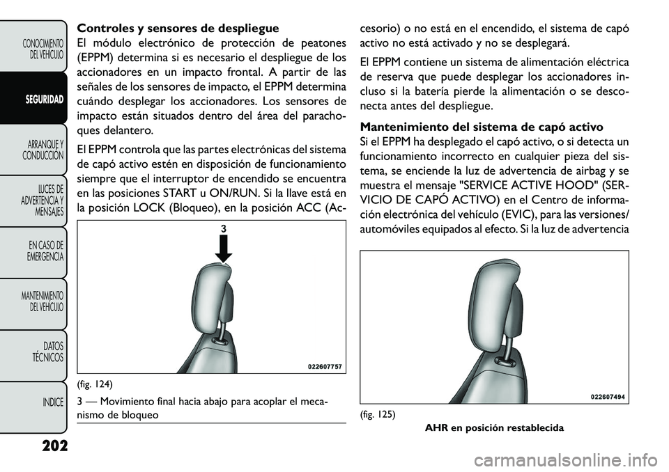FIAT FREEMONT 2013 Manual de Empleo y Cuidado (in Spanish) Controles y sensores de despliegue
El módulo electrónico de protección de peatones
(EPPM) determina si es necesario el despliegue de los
accionadores en un impacto frontal. A partir de las
señales FIAT FREEMONT 2013 Manual de Empleo y Cuidado (in Spanish) Controles y sensores de despliegue
El módulo electrónico de protección de peatones
(EPPM) determina si es necesario el despliegue de los
accionadores en un impacto frontal. A partir de las
señales