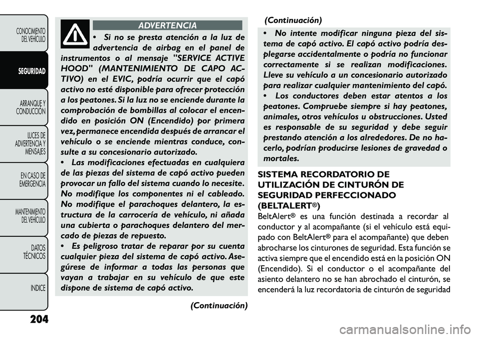 FIAT FREEMONT 2013 Manual de Empleo y Cuidado (in Spanish) ADVERTENCIA
Si
no se presta atención a la luz de
advertencia de airbag en el panel de
instrumentos o al mensaje "SERVICE ACTIVE
HOOD" (MANTENIMIENTO DE CAPO AC-
TIVO) en el EVIC, podría ocurrir qu FIAT FREEMONT 2013 Manual de Empleo y Cuidado (in Spanish) ADVERTENCIA
Si
no se presta atención a la luz de
advertencia de airbag en el panel de
instrumentos o al mensaje "SERVICE ACTIVE
HOOD" (MANTENIMIENTO DE CAPO AC-
TIVO) en el EVIC, podría ocurrir qu