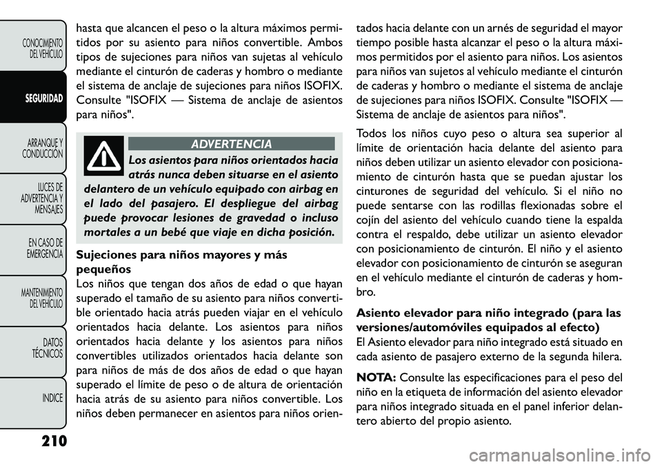 FIAT FREEMONT 2013 Manual de Empleo y Cuidado (in Spanish) hasta que alcancen el peso o la altura máximos permi-
tidos por su asiento para niños convertible. Ambos
tipos de sujeciones para niños van sujetas al vehículo
mediante el cinturón de caderas y h FIAT FREEMONT 2013 Manual de Empleo y Cuidado (in Spanish) hasta que alcancen el peso o la altura máximos permi-
tidos por su asiento para niños convertible. Ambos
tipos de sujeciones para niños van sujetas al vehículo
mediante el cinturón de caderas y h