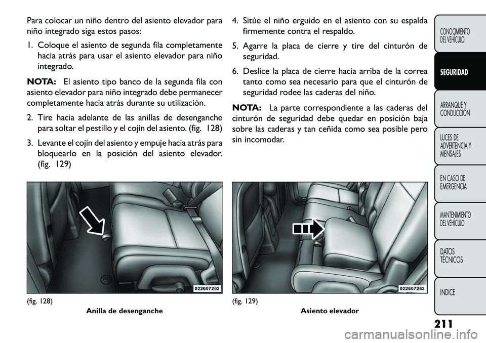 FIAT FREEMONT 2013 Manual de Empleo y Cuidado (in Spanish) Para colocar un niño dentro del asiento elevador para
niño integrado siga estos pasos:
1. Coloque el asiento de segunda fila completamentehacia atrás para usar el asiento elevador para niño
integr FIAT FREEMONT 2013 Manual de Empleo y Cuidado (in Spanish) Para colocar un niño dentro del asiento elevador para
niño integrado siga estos pasos:
1. Coloque el asiento de segunda fila completamentehacia atrás para usar el asiento elevador para niño
integr