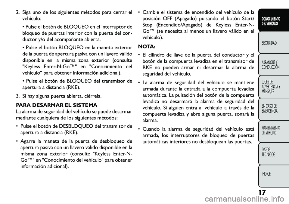 FIAT FREEMONT 2013  Manual de Empleo y Cuidado (in Spanish) 2. Siga uno de los siguientes métodos para cerrar elvehículo:
 Pulse el botón de BLOQUEO en el interruptor de
bloqueo de puertas interior con la puerta del con-
ductor y/o del acompañante abierta