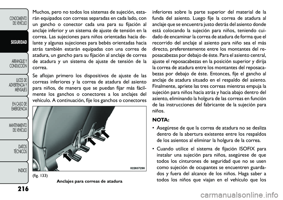 FIAT FREEMONT 2013 Manual de Empleo y Cuidado (in Spanish) Muchos, pero no todos los sistemas de sujeción, esta-
rán equipados con correas separadas en cada lado, con
un gancho o conector cada una para su fijación al
anclaje inferior y un sistema de ajuste FIAT FREEMONT 2013 Manual de Empleo y Cuidado (in Spanish) Muchos, pero no todos los sistemas de sujeción, esta-
rán equipados con correas separadas en cada lado, con
un gancho o conector cada una para su fijación al
anclaje inferior y un sistema de ajuste