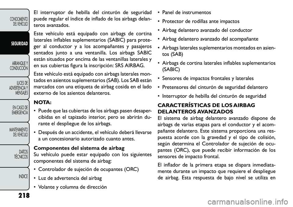 FIAT FREEMONT 2013 Manual de Empleo y Cuidado (in Spanish) El interruptor de hebilla del cinturón de seguridad
puede regular el índice de inflado de los airbags delan-
teros avanzados.
Este vehículo está equipado con airbags de cortina
laterales inflables FIAT FREEMONT 2013 Manual de Empleo y Cuidado (in Spanish) El interruptor de hebilla del cinturón de seguridad
puede regular el índice de inflado de los airbags delan-
teros avanzados.
Este vehículo está equipado con airbags de cortina
laterales inflables