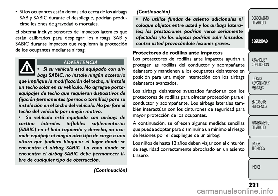 FIAT FREEMONT 2013 Manual de Empleo y Cuidado (in Spanish) Si los ocupantes están demasiado cerca de los airbagsSAB y SABIC durante el despliegue, podrían produ-
cirse lesiones de gravedad o mortales.
El sistema incluye sensores de impactos laterales que
FIAT FREEMONT 2013 Manual de Empleo y Cuidado (in Spanish) Si los ocupantes están demasiado cerca de los airbagsSAB y SABIC durante el despliegue, podrían produ-
cirse lesiones de gravedad o mortales.
El sistema incluye sensores de impactos laterales que