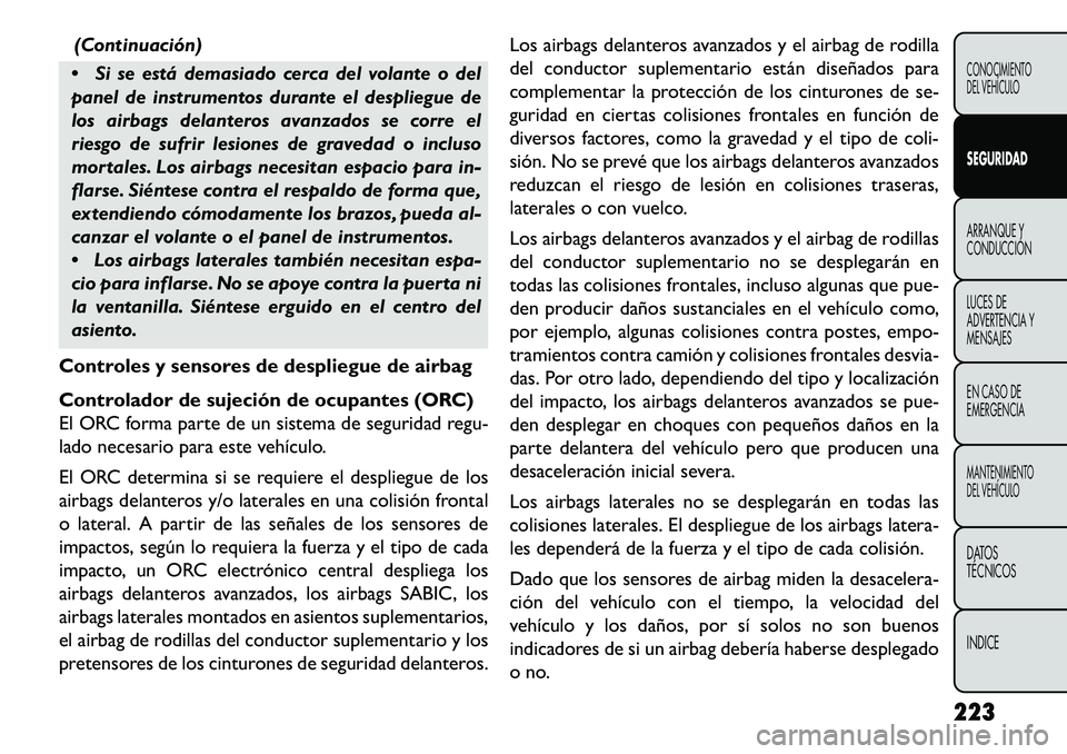FIAT FREEMONT 2013 Manual de Empleo y Cuidado (in Spanish) (Continuación)
Si se está demasiado cerca del volante o del
panel de instrumentos durante el despliegue de
los airbags delanteros avanzados se corre el
riesgo de sufrir lesiones de gravedad o incl FIAT FREEMONT 2013 Manual de Empleo y Cuidado (in Spanish) (Continuación)
Si se está demasiado cerca del volante o del
panel de instrumentos durante el despliegue de
los airbags delanteros avanzados se corre el
riesgo de sufrir lesiones de gravedad o incl