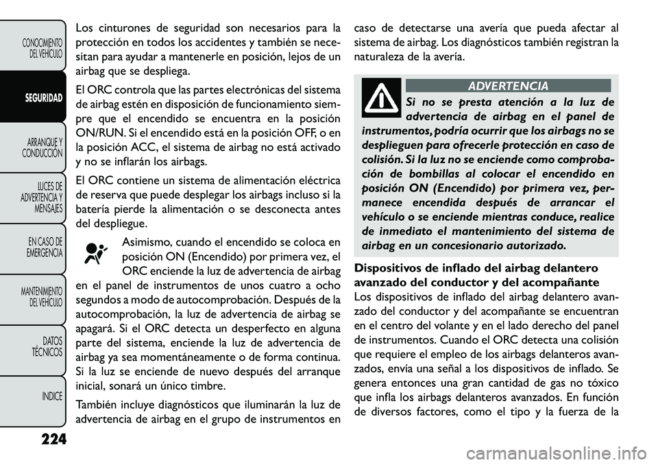 FIAT FREEMONT 2013 Manual de Empleo y Cuidado (in Spanish) Los cinturones de seguridad son necesarios para la
protección en todos los accidentes y también se nece-
sitan para ayudar a mantenerle en posición, lejos de un
airbag que se despliega.
El ORC cont FIAT FREEMONT 2013 Manual de Empleo y Cuidado (in Spanish) Los cinturones de seguridad son necesarios para la
protección en todos los accidentes y también se nece-
sitan para ayudar a mantenerle en posición, lejos de un
airbag que se despliega.
El ORC cont