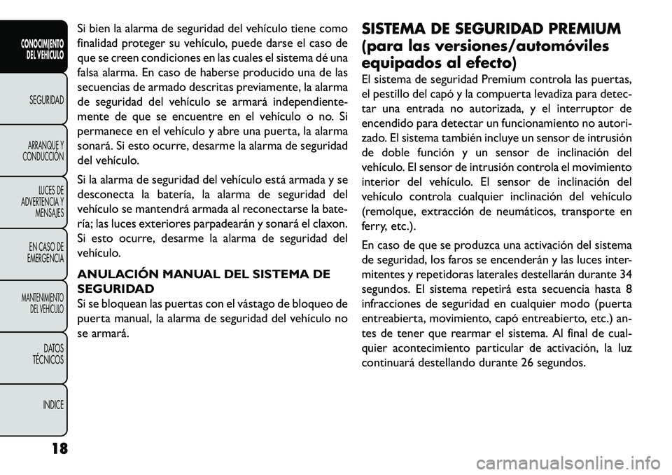 FIAT FREEMONT 2013  Manual de Empleo y Cuidado (in Spanish) Si bien la alarma de seguridad del vehículo tiene como
finalidad proteger su vehículo, puede darse el caso de
que se creen condiciones en las cuales el sistema dé una
falsa alarma. En caso de haber