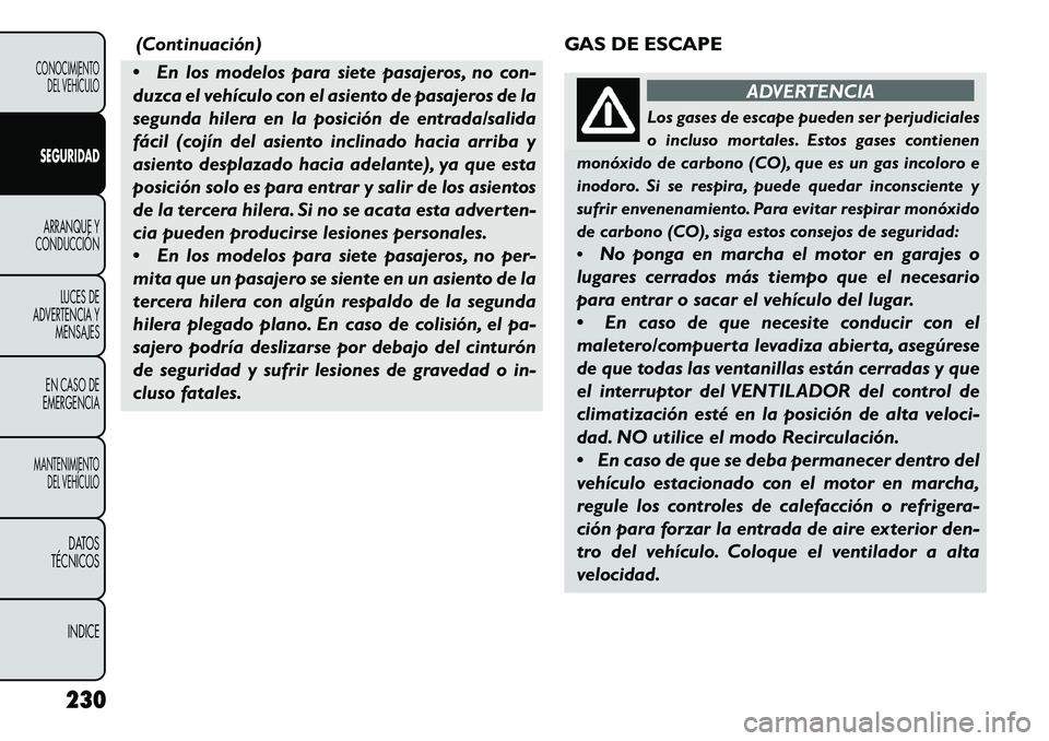 FIAT FREEMONT 2013  Manual de Empleo y Cuidado (in Spanish) (Continuación)
 En los modelos para siete pasajeros, no con-
duzca el vehículo con el asiento de pasajeros de la
segunda hilera en la posición de entrada/salida
fácil (cojín del asiento inclinad