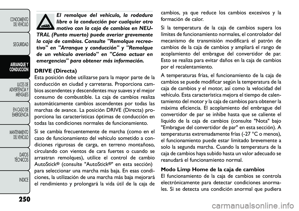 FIAT FREEMONT 2013 Manual de Empleo y Cuidado (in Spanish) El remolque del vehículo, la rodadura
libre o la conducción por cualquier otro
motivo con la caja de cambios en NEU-
TRAL (Punto muerto) puede averiar gravemente
la caja de cambios. Consulte "Remolq FIAT FREEMONT 2013 Manual de Empleo y Cuidado (in Spanish) El remolque del vehículo, la rodadura
libre o la conducción por cualquier otro
motivo con la caja de cambios en NEU-
TRAL (Punto muerto) puede averiar gravemente
la caja de cambios. Consulte "Remolq
